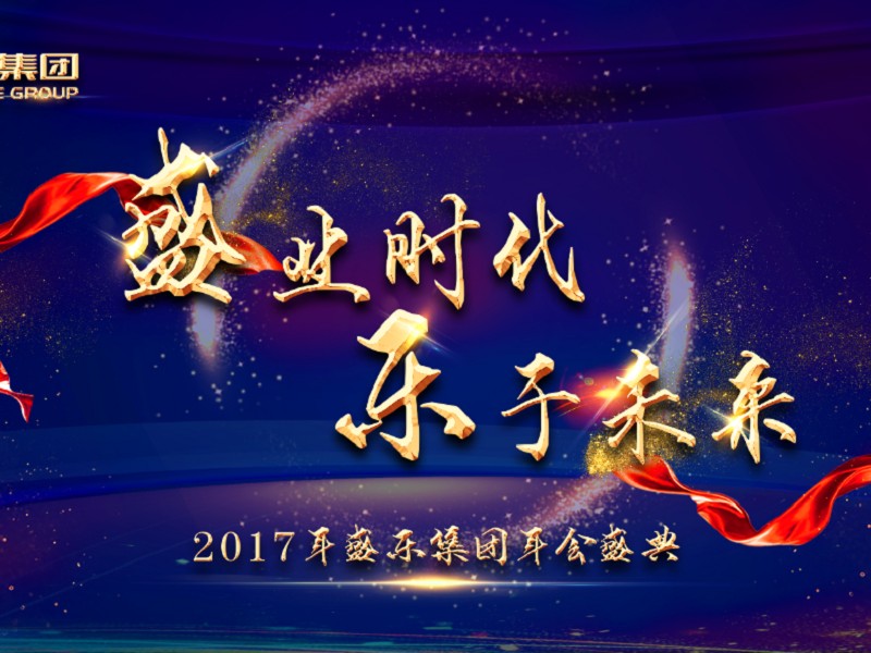 In the age of prosperity, enjoy the future-Shengle Group 2017 Annual Conference and Awards Ceremony